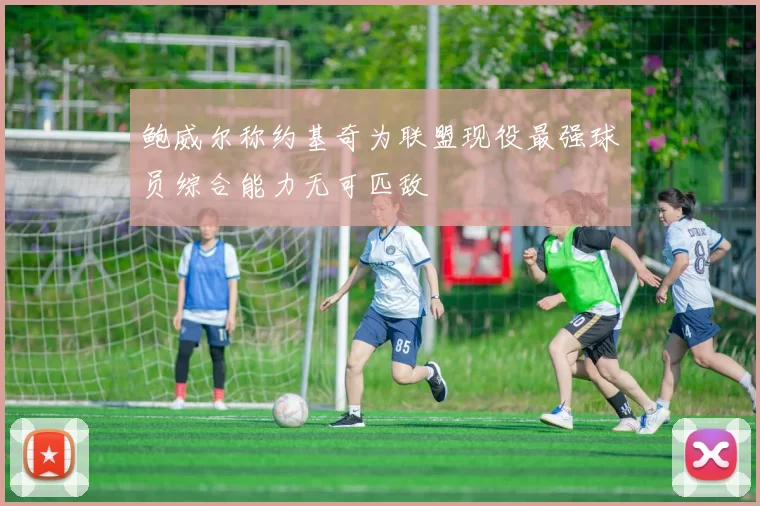 鲍威尔称约基奇为联盟现役最强球员综合能力无可匹敌